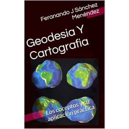 Geodesia Y Cartografia: Los conceptos y su aplicación práctica (GEODIGITAL EOSGIS nº 1) Geodesia Y Cartografia: Los conceptos y su aplicación práctica (GEODIGITAL EOSGIS nº 1)