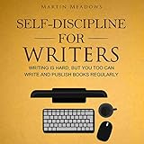 Self-Discipline for Writers: Writing Is Hard, but