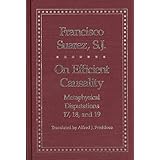 On Efficient Causality: Metaphysical Disputations 17, 18, and 19 (Yale Library of Medieval Philosophy Series)