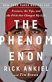 The Phenomenon: Pressure, the Yips, and the Pitch that Changed My Life by Rick Ankiel, Tim Brown