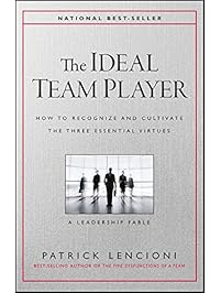 The Ideal Team Player: How to Recognize and Cultivate The Three Essential Virtues