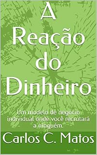 Livro A Reação do Dinheiro: Um modelo de negócio individual onde você recrutará a ninguém.
