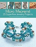 Micro Macramé: 25 Superfine Jewelry Projects: Every Technique Explained, for Beginners Up by 
