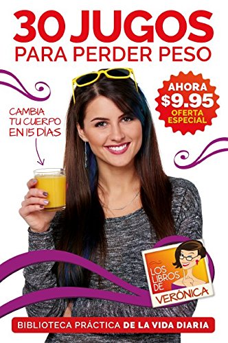 30 Jugos Para Perder Peso / 30 Juices to Lose Extra Weight and Feel Better: Cambia Tu Cuerpo En 15 Dias (Spanish Edition)