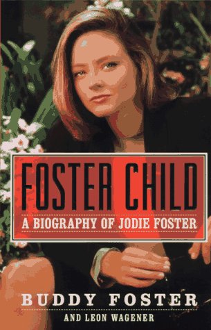 Foster Child: A Biography of Jodie Foster by Buddy Foster, Leon Wagener