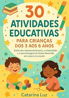 Livro 30 Atividades Educativas para Crianças dos 3 aos 6 Anos: Estimula o desenvolvimento, a criatividade e a aprendizagem de forma divertida em casa ou na escola.