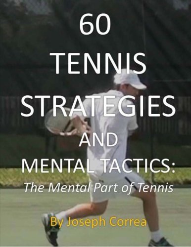 60 Tennis Strategies and Mental Tactics: The Mental Part of Tennis 60 Tennis Strategies and Mental Tactics: The Mental Part of Tennis