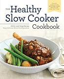 Healthy Slow Cooker Cookbook: 150 Fix-And-Forget Recipes Using Delicious, Whole Food Ingredients