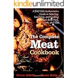 The Complete Meat Cookbook: A Juicy and Authoritative Guide to Selecting, Seasoning, and Cooking Today's Beef, Pork, Lamb, an