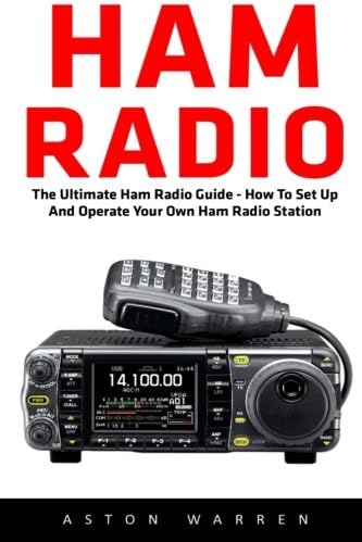 Ham Radio: The Ultimate Ham Radio Guide - How To Set Up And Operate Your Own Ham Radio Station (Survival, Communication, Self Reliance)