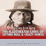 History for Kids: The Illustrated Lives of Sitting Bull and Crazy Horse by 