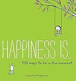 Happiness Is . . . 500 Ways to Be in the Moment (Happiness is...)