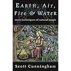 Earth, Air, Fire & Water: More Techniques of Natural Magic (Llewellyn's Practical Magick Series)