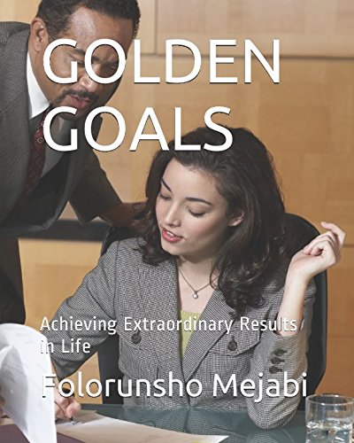 Download GOLDEN GOALS: Achieving Extraordinary Results in Life