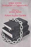Education : Straitjacket or Opportunity, Benet, James and Daniels, Arlene Kaplan, 0878552987
