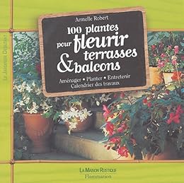 100 plantes pour fleurir terrasses & balcons