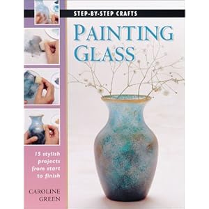 Painting Glass: 15 stylish projects from start to finish