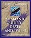 Shamanic Guide To Death & Dying by Kristin Madden