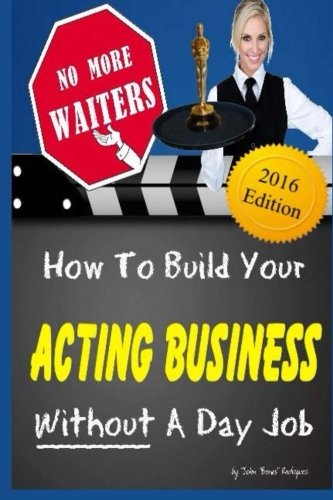 No More Waiters: How To Build Your Acting Business WITHOUT A Day Job