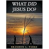What Did Jesus Do: Using Jesus’ Interactions from Scripture as a Basis for Our Interactions Today!