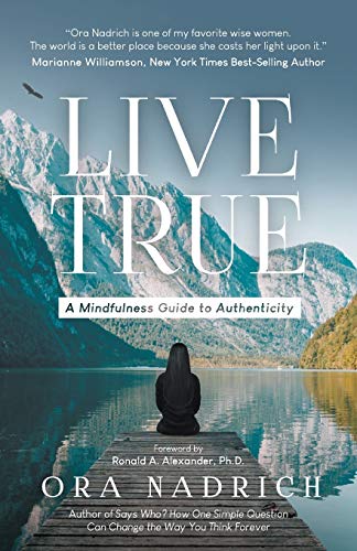 Live True: A Mindfulness Guide to Authenticity by Ora Nadrich