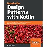 Hands-on Design Patterns with Kotlin: Build scalable applications using traditional, reactive, and concurrent design patterns in Kotlin