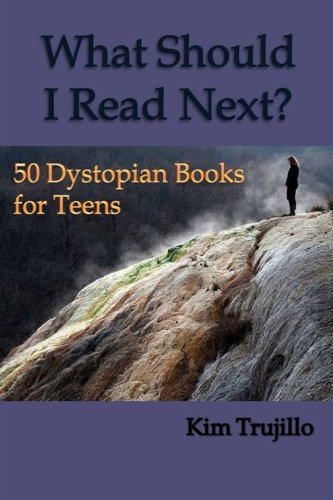 What Should I Read Next?: 50 Dystopian Books for Teens by Kim Trujillo