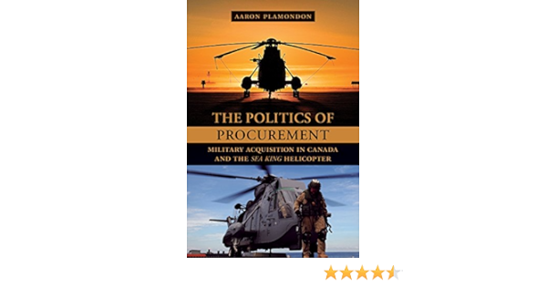 Amazon Com The Politics Of Procurement Military Acquisition In Canada And The Sea King Helicopter 9780774817158 Plamondon Aaron Books