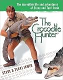 The Crocodile Hunter: The Incredible Life and Adventures of Steve and Terri Irwin by 