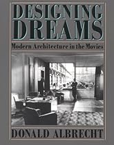 Designing Dreams: Modern Architecture in the Movies (Architecture and Film) Designing Dreams: Modern Architecture in the Movies (Architecture and Film)