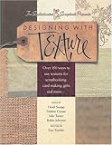 Designing With Texture: Over 150 Ways to Use Textures for Scrapbooking, Card Making, Gifts and More... by 