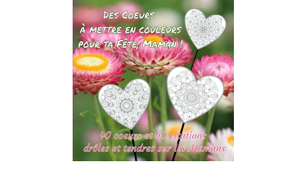Des Coeurs A Mettre En Couleurs Pour Ta Fete Maman 40 Coeurs Et 40 Citations Droles Et Tendres Sur Les Mamans 84 Pages 40 Mandalas A Colorier Et Cm