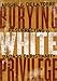 Burying White Privilege: Resurrecting a Badass Christianity by Miguel A. De La Torre