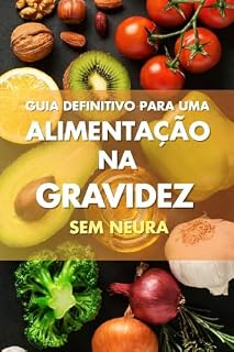 Livro Guia Definitivo para uma Alimentação na Gravidez sem Neura: Como se alimentar na gravidez sem culpa, sem terrorismo nutricional e dentro da vida real (Gravidez Real)
