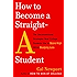 How to Become a Straight-A Student: The Unconventional Strategies Real College Students Use to Score High While Studying Less
