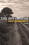 The Boy Orator: A Novel / by Tracy Daugherty. by Tracy Daugherty