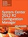 System Center 2012 R2 Configuration Manager Unleashed: Supplement to System Center 2012 Configuration Manager (SCCM) Unleashed by Kerrie Meyler, Jason Sandys