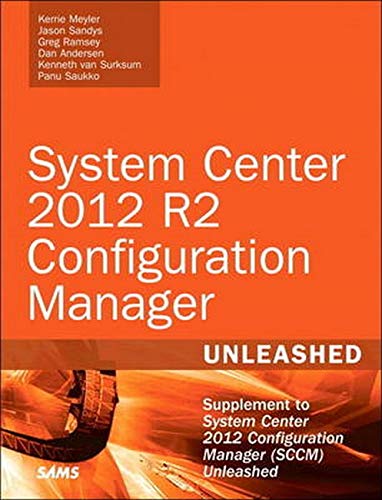 System Center 2012 R2 Configuration Manager Unleashed: Supplement to System Center 2012 Configuratio by Kerrie Meyler, Jason Sandys, Greg Ramsey, Dan Andersen