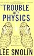 The Trouble With Physics: The Rise of String Theory, The Fall of a Science, and What Comes Next