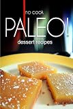 No-Cook Paleo! - Dessert Recipes: Ultimate Caveman cookbook series, perfect companion for a low carb by BEN PLUS PUBLISHING