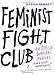 Feminist Fight Club: An Office Survival Manual for a Sexist Workplace