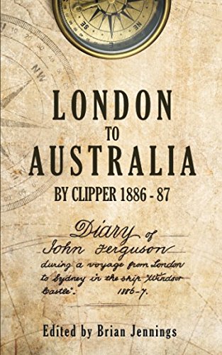 London to Australia by Clipper 1886-87: Diary of John Ferguson during a voyage from London to Sydney by John Ferguson