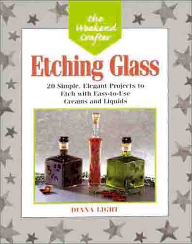 Etching Glass: 20 Simple, Elegant Projects to Etch with Easy-to-use Creams and Liquids (Weekend Crafter)