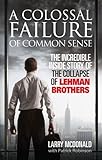 A Colossal Failure of Common Sense: The Incredible Inside Story of the Collapse of Lehman Brothers