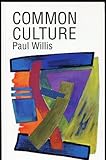 Common Culture : Symbolic Work at Play in the Everyday Cultures of Youth, Willis, Paul, 0813310970