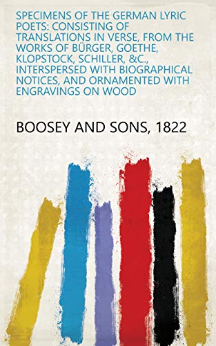 Specimens of the German Lyric Poets: Consisting of Translations in Verse, from the Works of Bürger, Goethe, Klopstock, Schiller, &c., Interspersed with ... and Ornamented with Engravings on Wood by 1822 Boosey and Sons