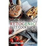 Not Your Average Ketogenic Diet Cookbook: 100 Delicious &amp;  (Mostly) Healthy Lectin-Free Keto Recipes!