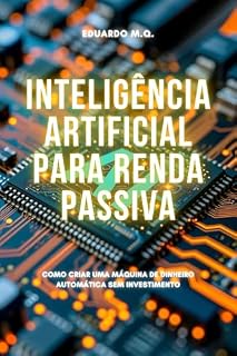 Livro Inteligência Artificial para Renda Passiva: Como Criar Uma Máquina de Dinheiro Automática Sem Investimento