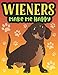 Wieners Make Me Happy: A Funny Wiener Dog Gag Gift, A Snarky Adult Coloring Book for Dachshund Owners and Animal Lovers to Relieve Stress and Relax after a Long Day by What the Farce Publishing