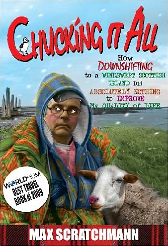 Chucking It All How Downshifting To A Windswept Scottish Island Did Absolutely Nothing To Improve My Quality Of Life Amazon Co Uk Scratchmann Max Scratchmann Max 9780954611583 Books